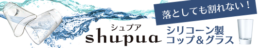 Shupua シュプア 落としても割れない シリコーン製コップ＆グラス特集